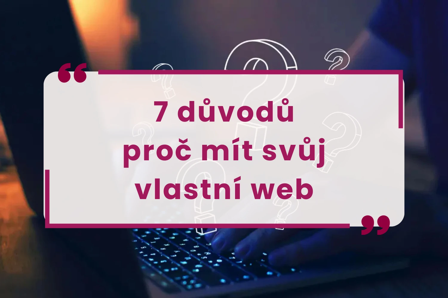 7 důvodů proč mít svůj vlastní web